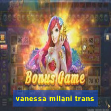 vanessa milani trans